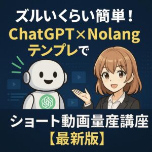 ズルいくらい簡単!ChatGPT×Nolangテンプレでショート動画量産講座【最新版】